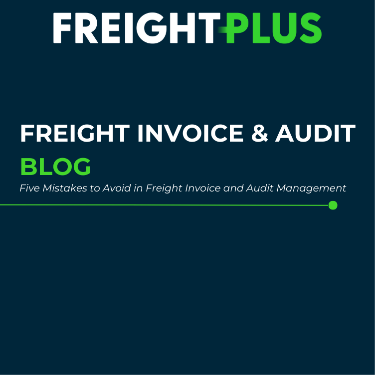 Five Mistakes to Avoid in Freight Invoice and Audit Management