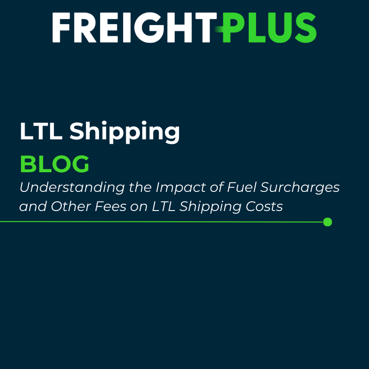 Understanding the Impact of Fuel Surcharges and Other Fees on LTL Shipping Costs